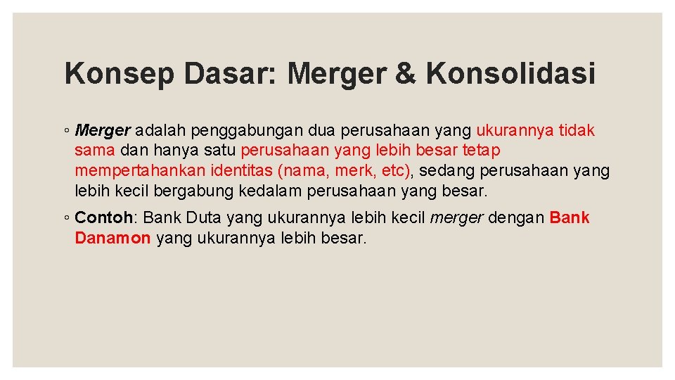 Konsep Dasar: Merger & Konsolidasi ◦ Merger adalah penggabungan dua perusahaan yang ukurannya tidak