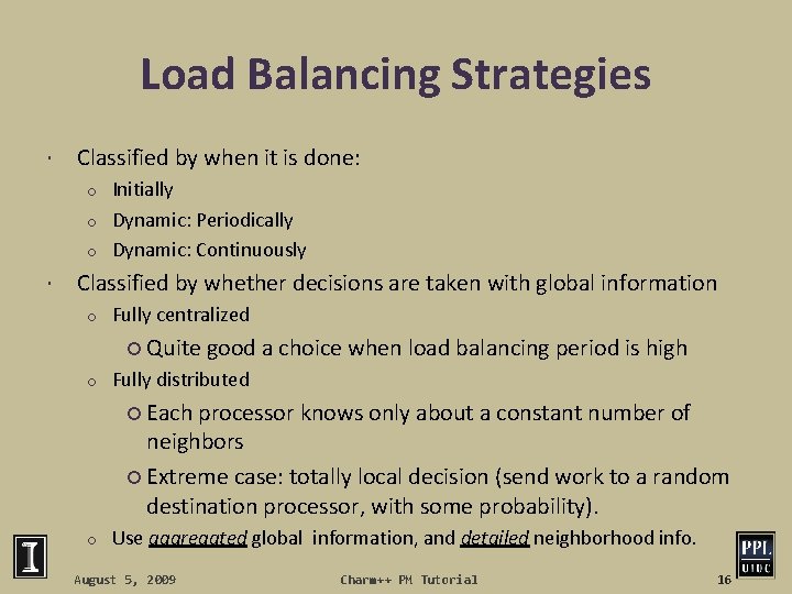 Load Balancing Strategies Classified by when it is done: Initially o Dynamic: Periodically o