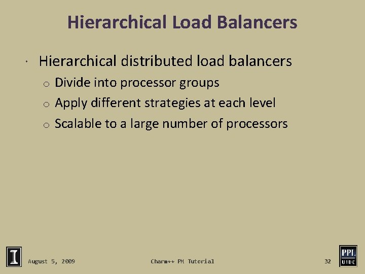 Hierarchical Load Balancers Hierarchical distributed load balancers Divide into processor groups o Apply different