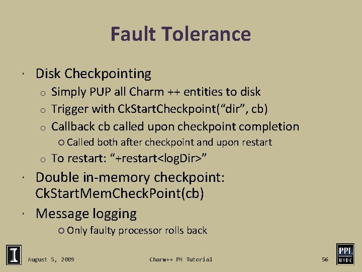 Fault Tolerance Disk Checkpointing Simply PUP all Charm ++ entities to disk o Trigger