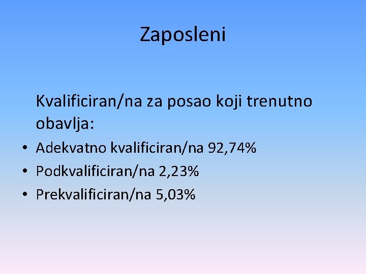 Zaposleni Kvalificiran/na za posao koji trenutno obavlja: • Adekvatno kvalificiran/na 92, 74% • Podkvalificiran/na