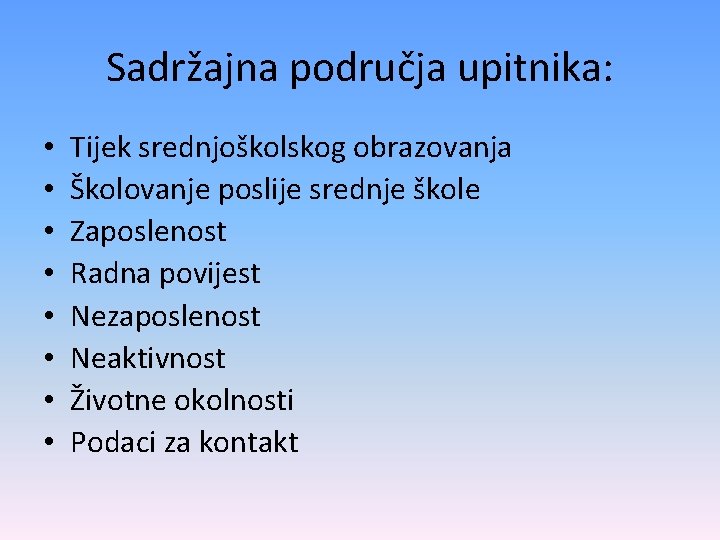 Sadržajna područja upitnika: • • Tijek srednjoškolskog obrazovanja Školovanje poslije srednje škole Zaposlenost Radna