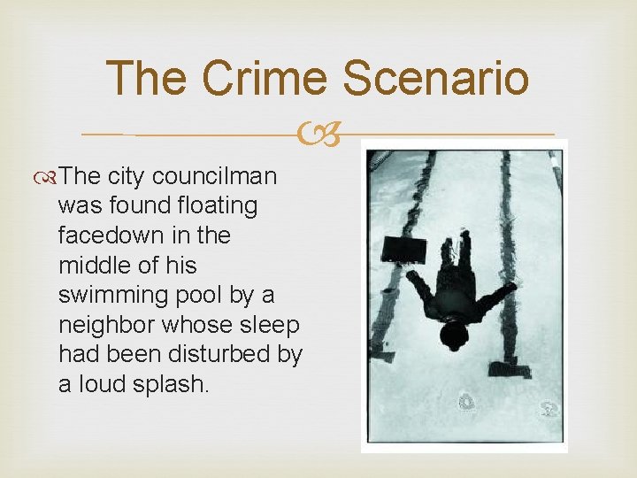 The Crime Scenario The city councilman was found floating facedown in the middle of