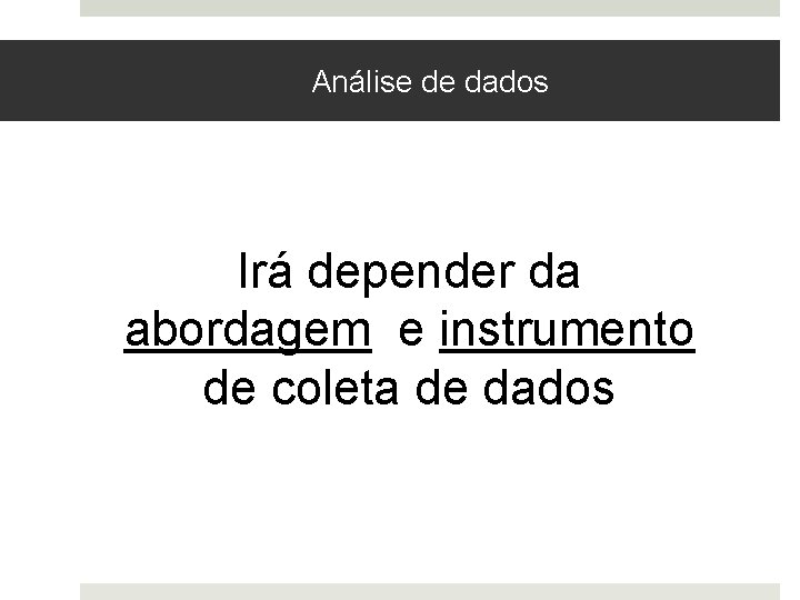 Análise de dados Irá depender da abordagem e instrumento de coleta de dados 