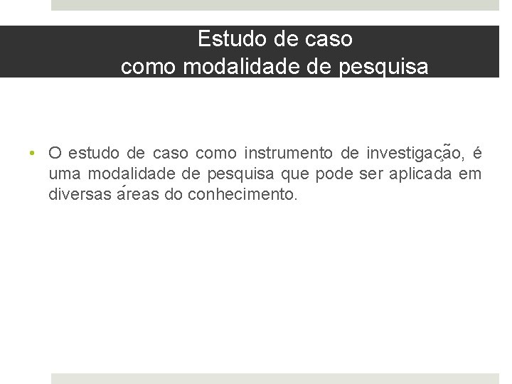 Estudo de caso como modalidade de pesquisa • O estudo de caso como instrumento