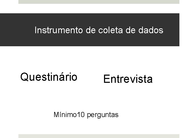 Instrumento de coleta de dados Questinário Entrevista Mínimo 10 perguntas 