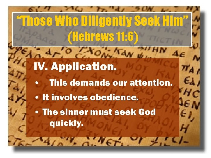 “Those Who Diligently Seek Him” (Hebrews 11: 6) IV. Application. • This demands our