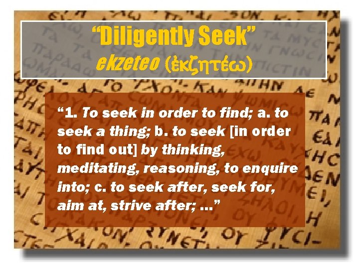 “Diligently Seek” ekzeteo (¤kzht¡v) “ 1. To seek in order to find; a. to