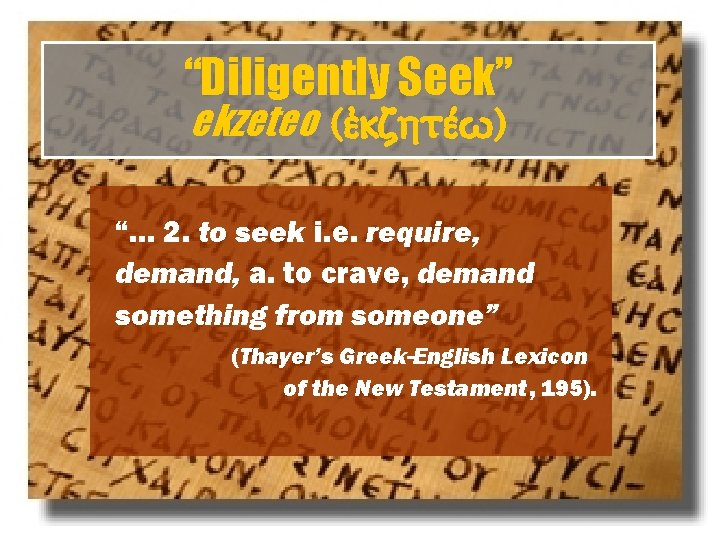 “Diligently Seek” ekzeteo (¤kzht¡v) “… 2. to seek i. e. require, demand, a. to