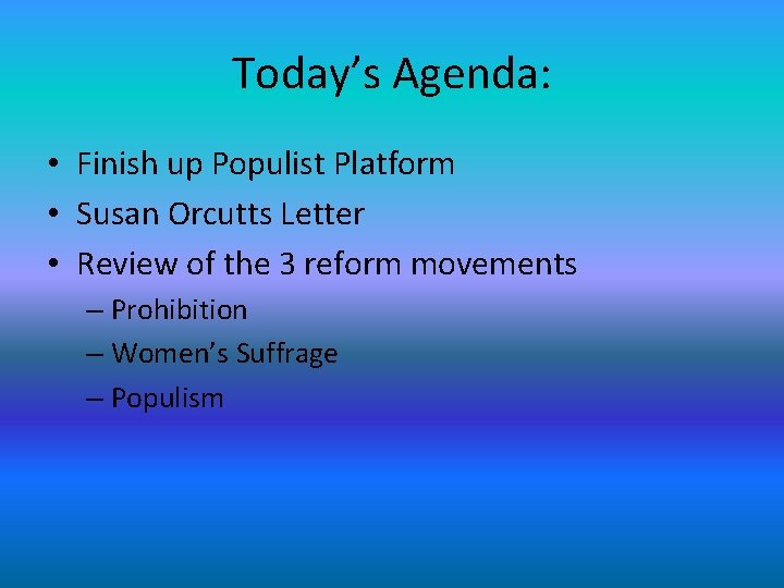 Today’s Agenda: • Finish up Populist Platform • Susan Orcutts Letter • Review of
