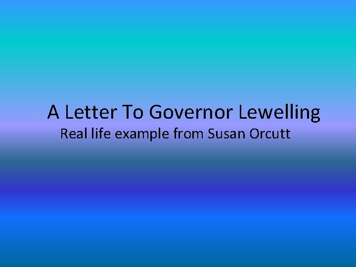 A Letter To Governor Lewelling Real life example from Susan Orcutt 