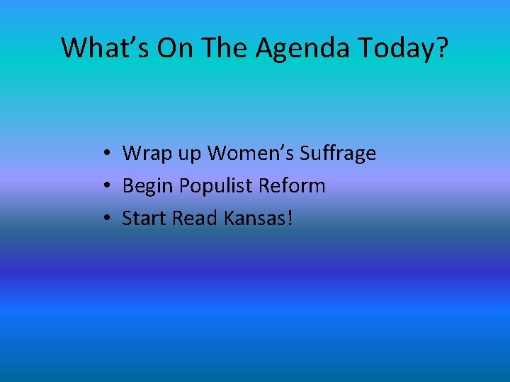 What’s On The Agenda Today? • Wrap up Women’s Suffrage • Begin Populist Reform