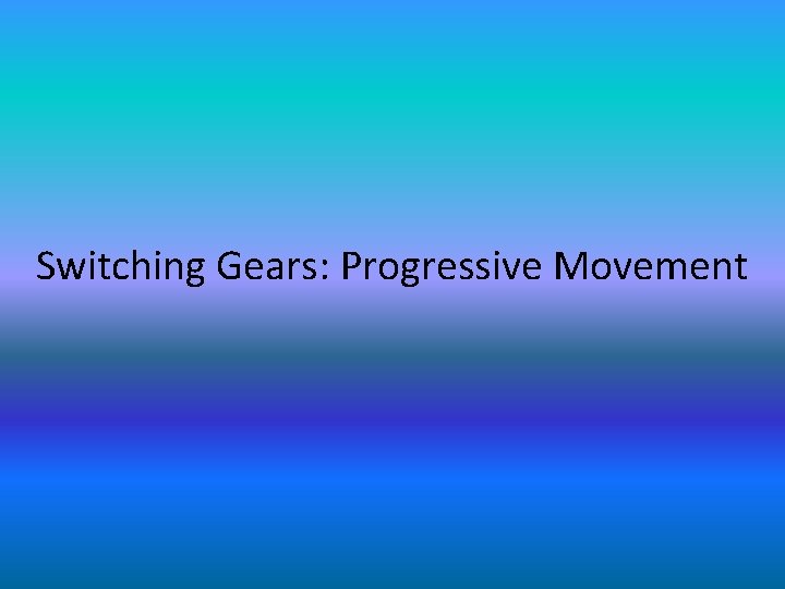 Switching Gears: Progressive Movement 