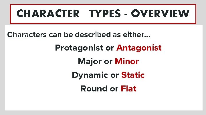 CHARACTER TYPES - OVERVIEW Characters can be described as either… Protagonist or Antagonist Major