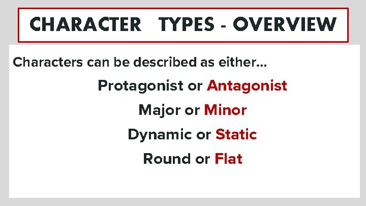 CHARACTER TYPES - OVERVIEW Characters can be described as either… Protagonist or Antagonist Major CHARACTER TYPES - OVERVIEW Characters can be described as either… Protagonist or Antagonist Major