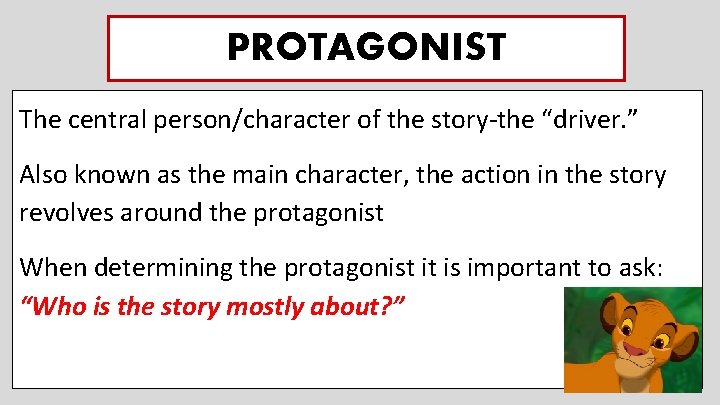 PROTAGONIST The central person/character of the story-the “driver. ” Also known as the main