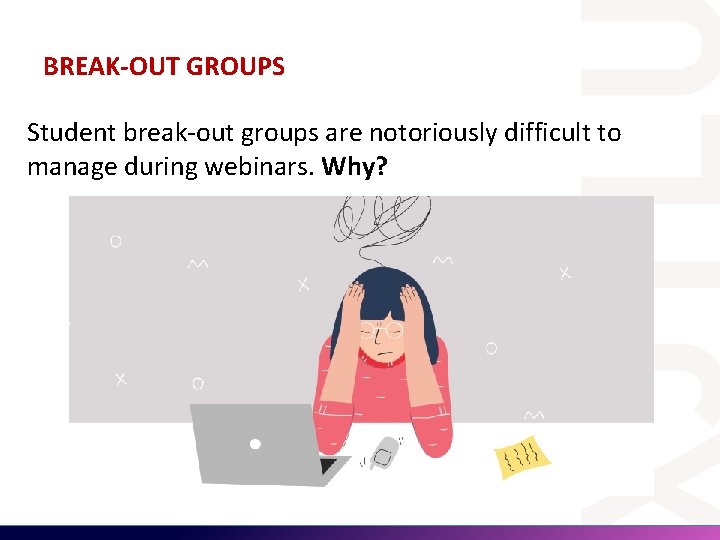 BREAK-OUT GROUPS Student break-out groups are notoriously difficult to manage during webinars. Why? 