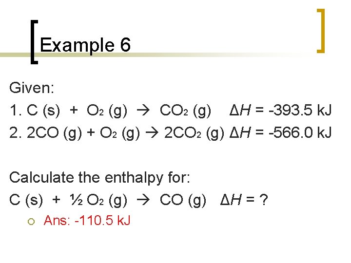 Example 6 Given: 1. C (s) + O 2 (g) CO 2 (g) ΔH