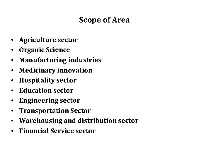 Scope of Area • • • Agriculture sector Organic Science Manufacturing industries Medicinary innovation