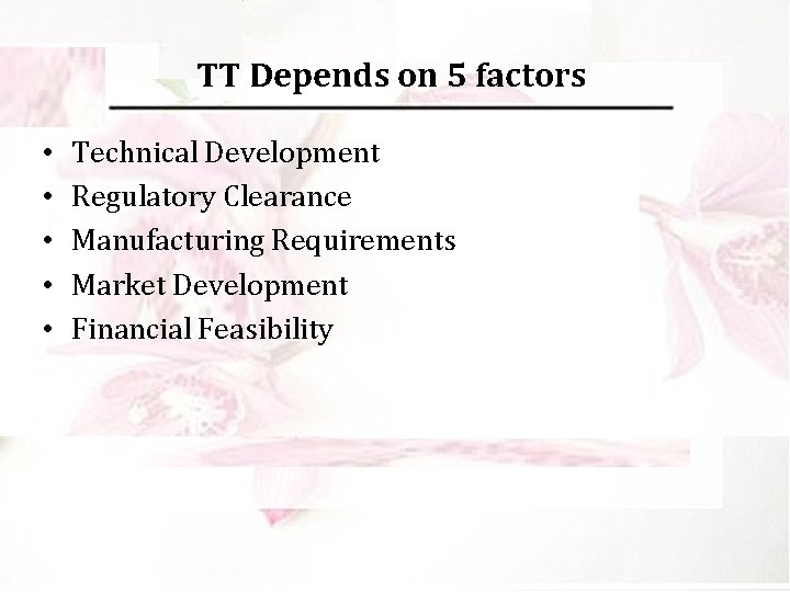 TT Depends on 5 factors • • • Technical Development Regulatory Clearance Manufacturing Requirements