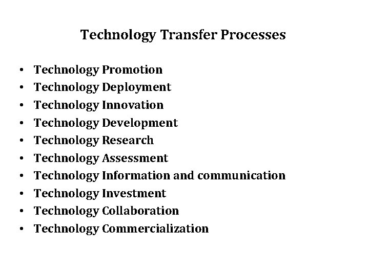 Technology Transfer Processes • • • Technology Promotion Technology Deployment Technology Innovation Technology Development