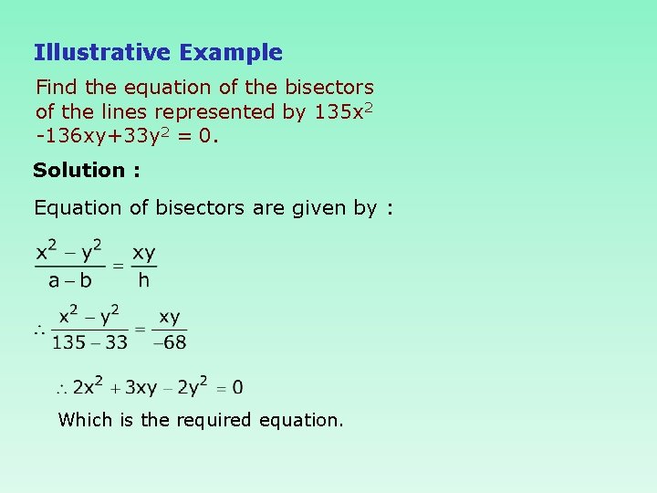 Illustrative Example Find the equation of the bisectors of the lines represented by 135