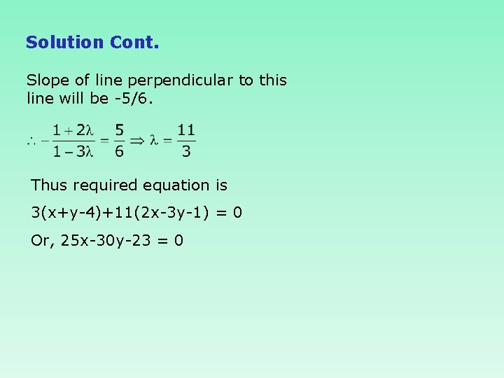 Solution Cont. Slope of line perpendicular to this line will be -5/6. Thus required