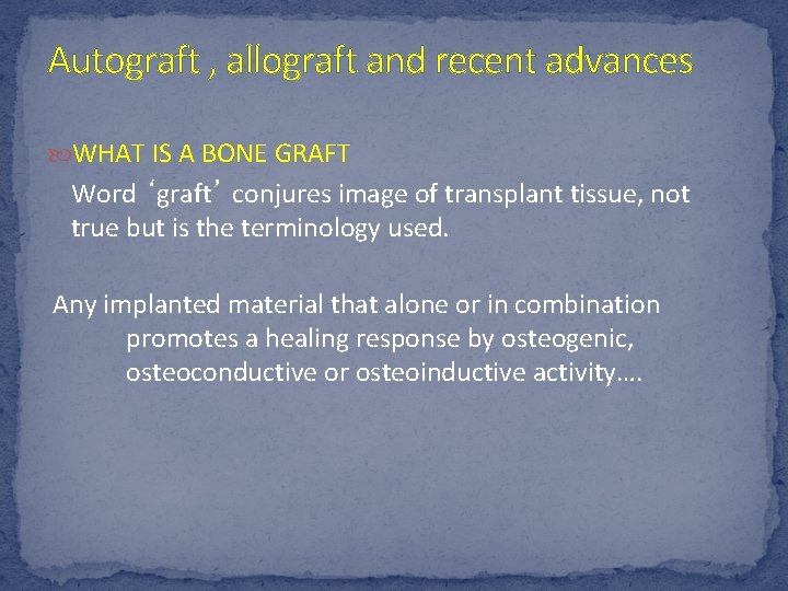 Autograft , allograft and recent advances WHAT IS A BONE GRAFT Word ‘graft’ conjures