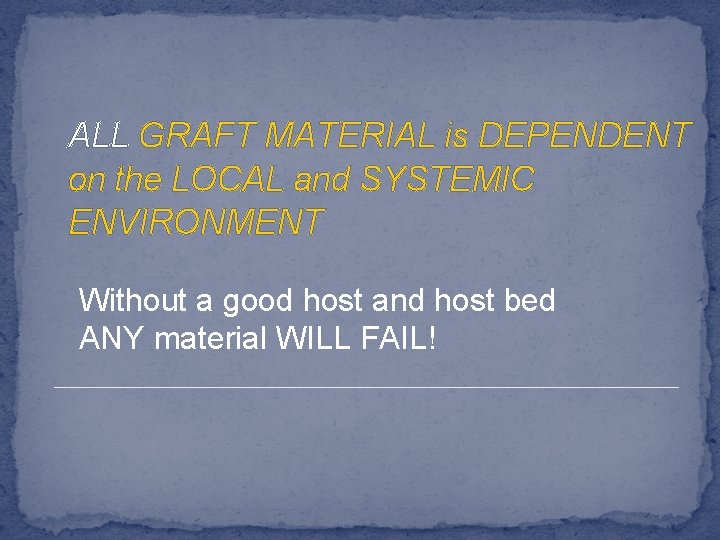 ALL GRAFT MATERIAL is DEPENDENT on the LOCAL and SYSTEMIC ENVIRONMENT Without a good