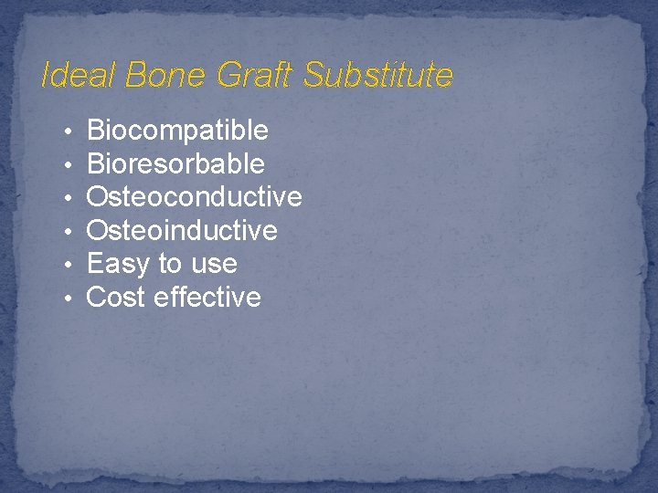 Ideal Bone Graft Substitute • • • Biocompatible Bioresorbable Osteoconductive Osteoinductive Easy to use