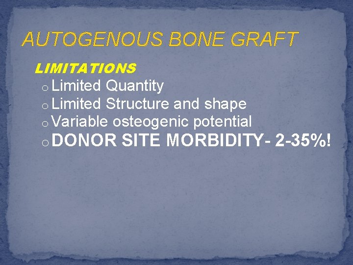 AUTOGENOUS BONE GRAFT LIMITATIONS o Limited Quantity o Limited Structure and shape o Variable