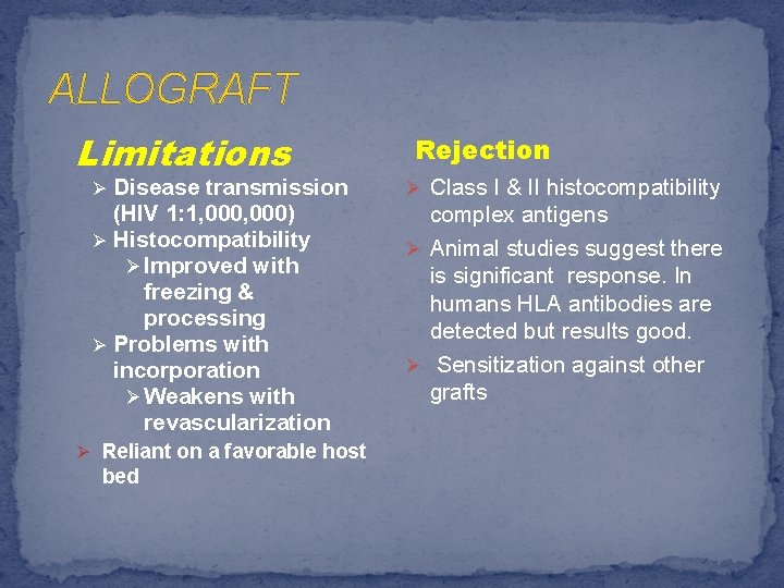 ALLOGRAFT Limitations Disease transmission (HIV 1: 1, 000) Ø Histocompatibility Ø Improved with freezing