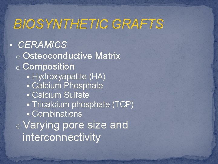 BIOSYNTHETIC GRAFTS • CERAMICS o Osteoconductive o Composition § § § Matrix Hydroxyapatite (HA)