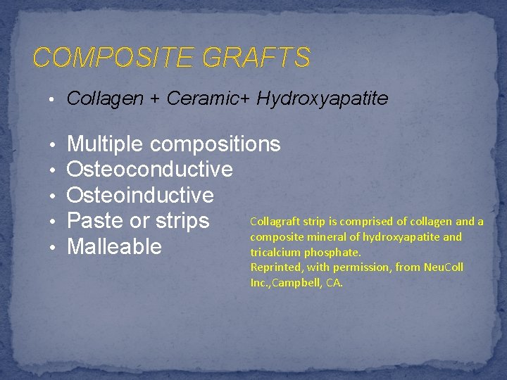 COMPOSITE GRAFTS • Collagen + Ceramic+ Hydroxyapatite • • • Multiple compositions Osteoconductive Osteoinductive
