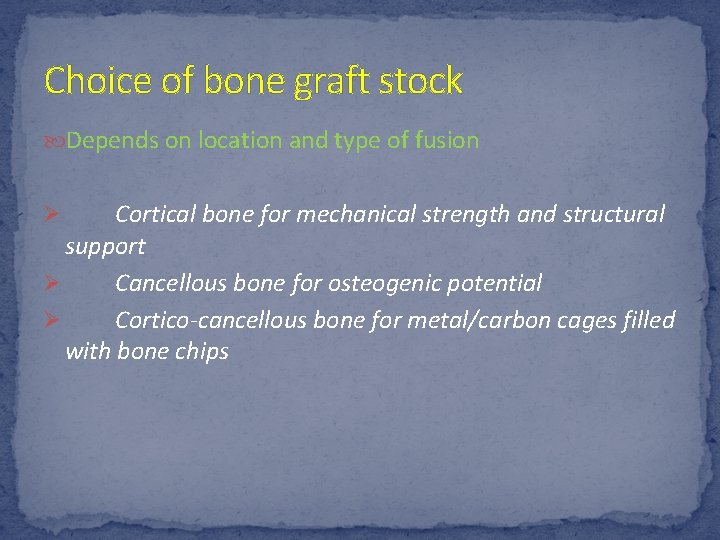 Choice of bone graft stock Depends on location and type of fusion Cortical bone