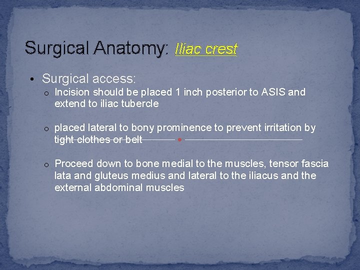Surgical Anatomy: Iliac crest • Surgical access: o Incision should be placed 1 inch