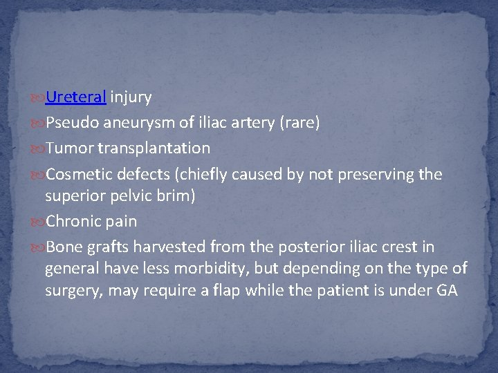  Ureteral injury Pseudo aneurysm of iliac artery (rare) Tumor transplantation Cosmetic defects (chiefly