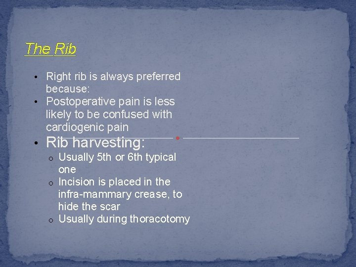 The Rib • Right rib is always preferred because: • Postoperative pain is less