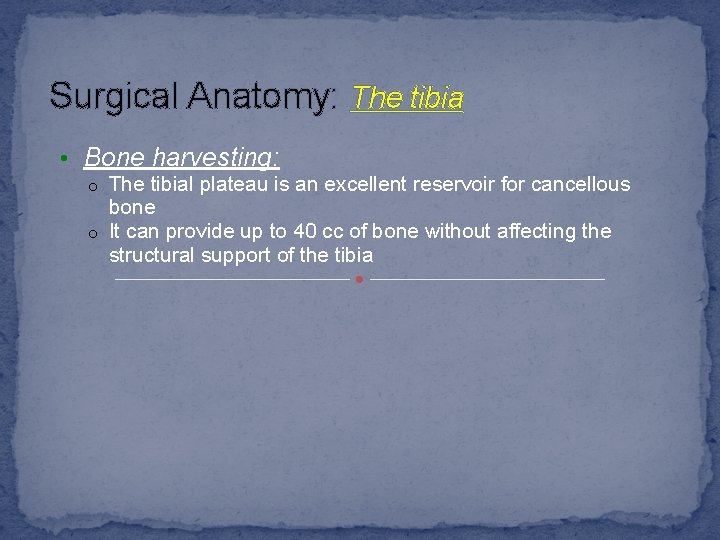 Surgical Anatomy: The tibia • Bone harvesting: The tibial plateau is an excellent reservoir