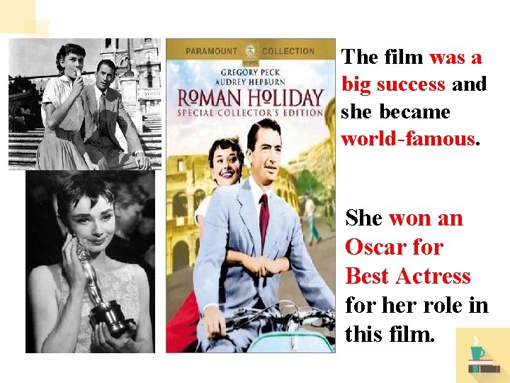 The film was a big success and she became world-famous. She won an Oscar