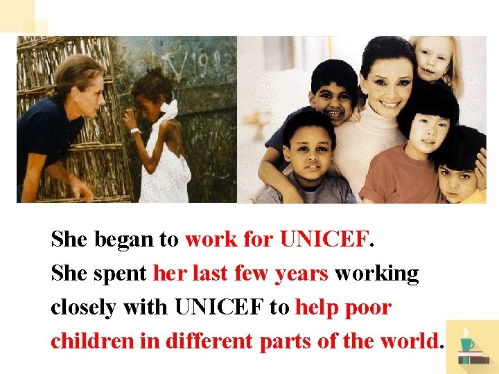 She began to work for UNICEF. She spent her last few years working closely
