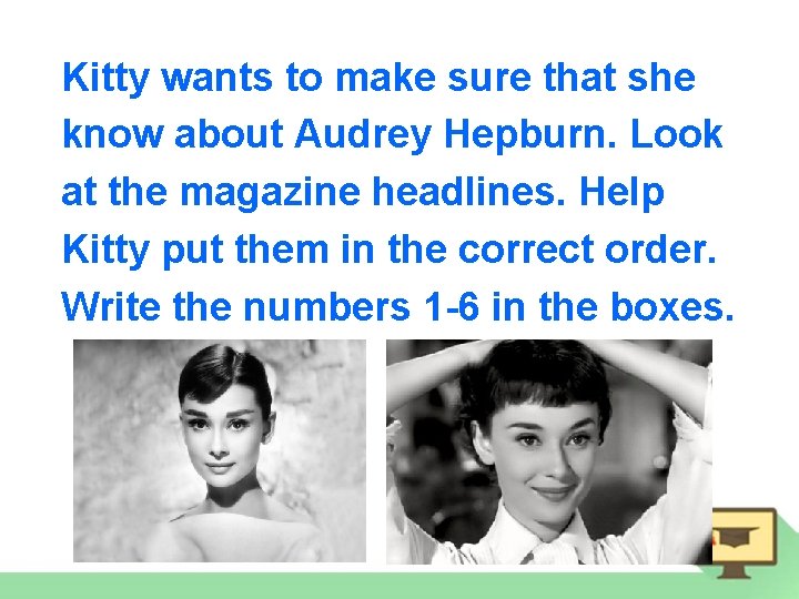 Kitty wants to make sure that she know about Audrey Hepburn. Look at the