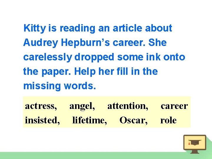 Kitty is reading an article about Audrey Hepburn’s career. She carelessly dropped some ink