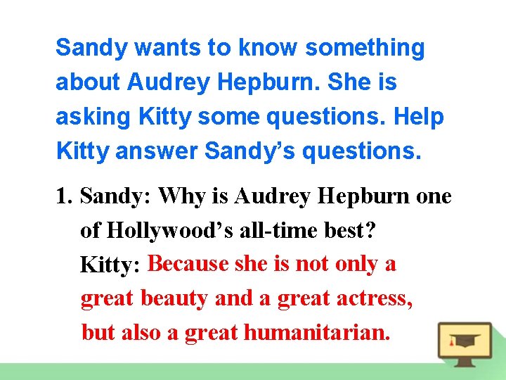 Sandy wants to know something about Audrey Hepburn. She is asking Kitty some questions.