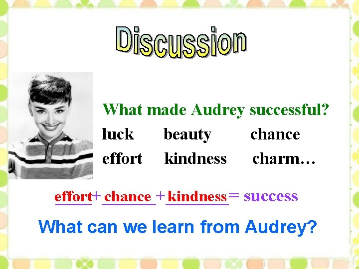 What made Audrey successful? luck beauty chance effort kindness charm… effort chance kindness success