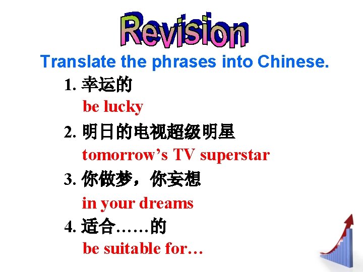Translate the phrases into Chinese. 1. 幸运的 be lucky 2. 明日的电视超级明星 tomorrow’s TV superstar