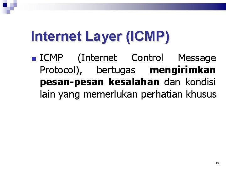 Internet Layer (ICMP) ICMP (Internet Control Message Protocol), bertugas mengirimkan pesan-pesan kesalahan dan kondisi