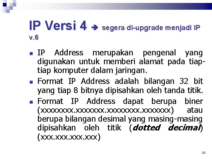 IP Versi 4 segera di-upgrade menjadi IP v. 6 IP Address merupakan pengenal yang