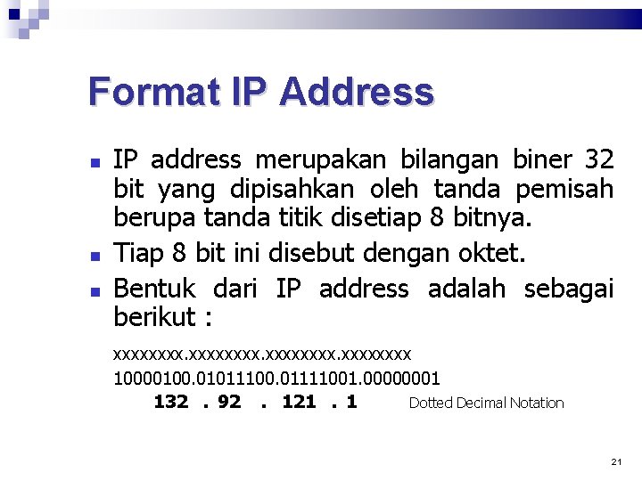 Format IP Address IP address merupakan bilangan biner 32 bit yang dipisahkan oleh tanda