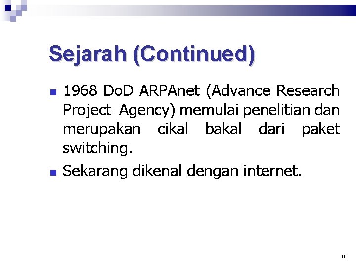 Sejarah (Continued) 1968 Do. D ARPAnet (Advance Research Project Agency) memulai penelitian dan merupakan